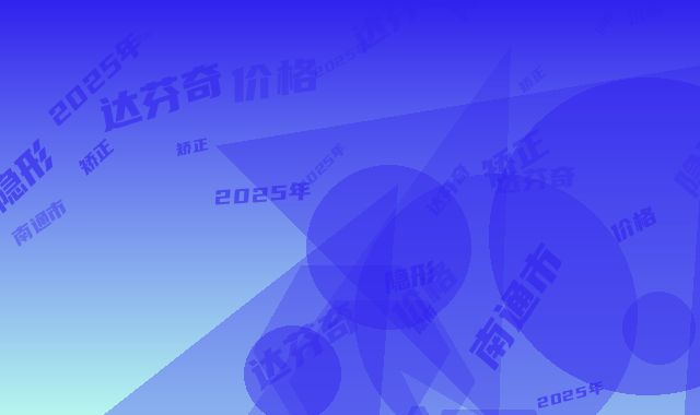 2025年南通市达芬奇隐形矫正价格(收费标准)挂号容易吗医院实力附