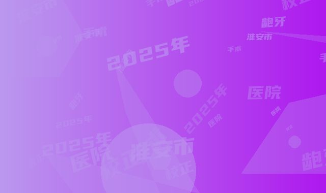 2025年淮安市龅牙校正手术医院前十强排名哪家实力棒-淮安市龅牙校正手术口腔医院