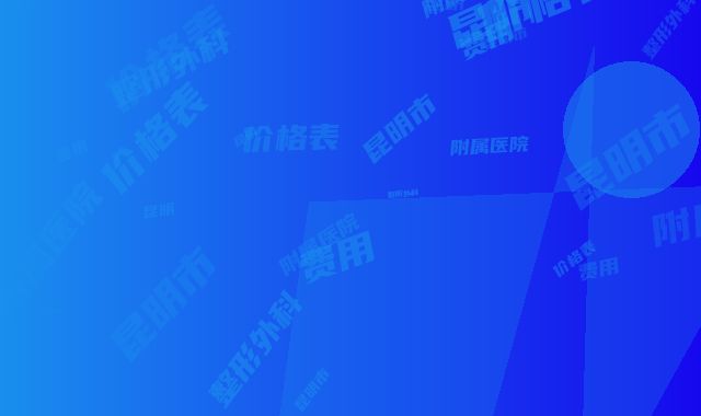 昆明市超声袪除黑眼圈术价格表在线免费咨询-昆明医科大学第一附属医院整形外科价格表(费用)