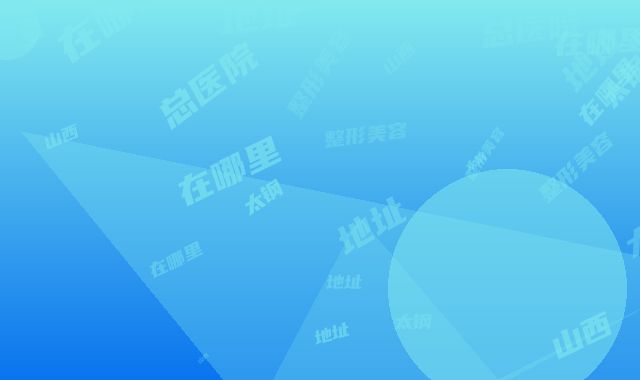 山西太钢总医院整形美容科地址在哪里-价格(费用)清单已发布